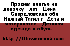 Продам платье на девочку 6 лет › Цена ­ 500 - Свердловская обл., Нижний Тагил г. Дети и материнство » Детская одежда и обувь   